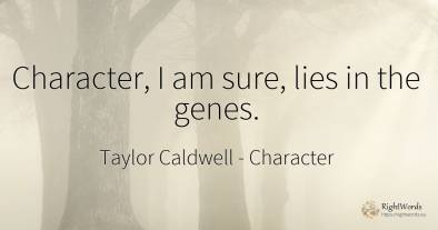 Character, I am sure, lies in the genes.