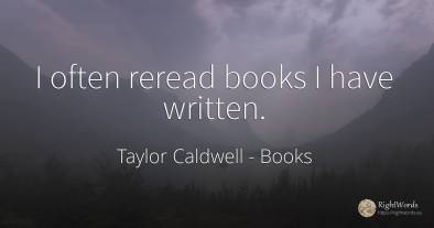 I often reread books I have written.