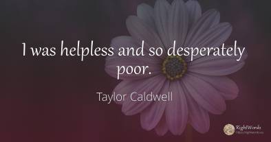 I was helpless and so desperately poor.