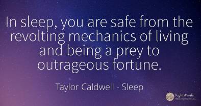 In sleep, you are safe from the revolting mechanics of...
