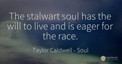 The stalwart soul has the will to live and is eager for...