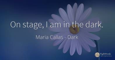 On stage, I am in the dark.