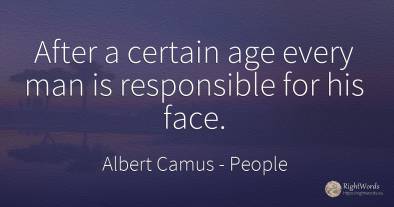 After a certain age every man is responsible for his face.