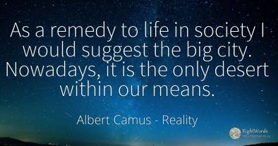 As a remedy to life in society I would suggest the big...