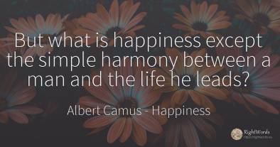 But what is happiness except the simple harmony between a...