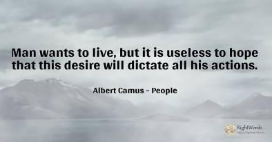 Man wants to live, but it is useless to hope that this...