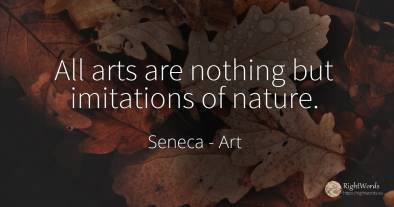 All arts are nothing but imitations of nature.
