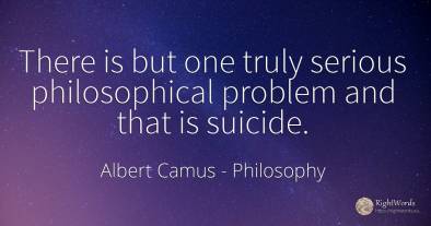 There is but one truly serious philosophical problem and...