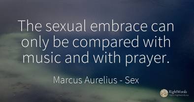The sexual embrace can only be compared with music and...