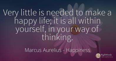 Very little is needed to make a happy life; it is all...
