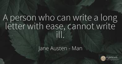 A person who can write a long letter with ease, cannot...