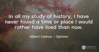 In all my study of history, I have never found a time or...