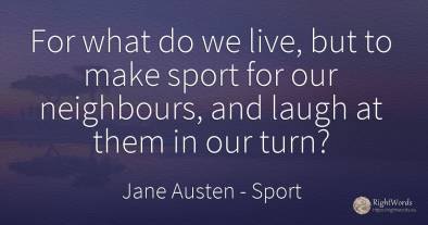 For what do we live, but to make sport for our...