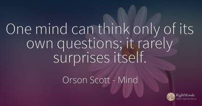 One mind can think only of its own questions; it rarely...