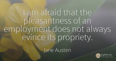 I am afraid that the pleasantness of an employment does...