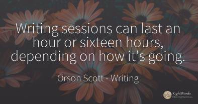 Writing sessions can last an hour or sixteen hours, ...