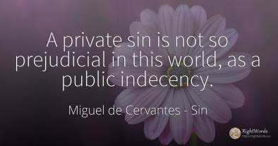 A private sin is not so prejudicial in this world, as a...