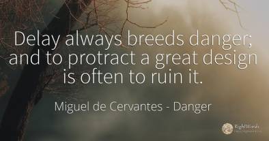 Delay always breeds danger; and to protract a great...