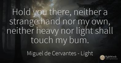 Hold you there, neither a strange hand nor my own, ...