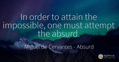 In order to attain the impossible, one must attempt the...