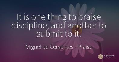 It is one thing to praise discipline, and another to...