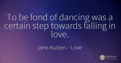 To be fond of dancing was a certain step towards falling...