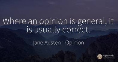 Where an opinion is general, it is usually correct.