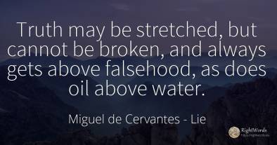 Truth may be stretched, but cannot be broken, and always...