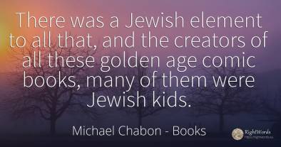 There was a Jewish element to all that, and the creators...