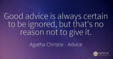 Good advice is always certain to be ignored, but that's...