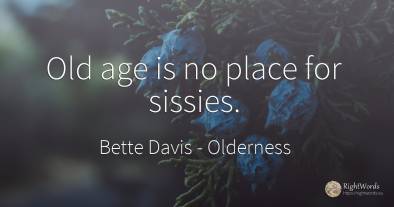Old age is no place for sissies.