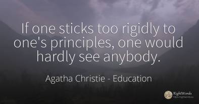 If one sticks too rigidly to one's principles, one would...