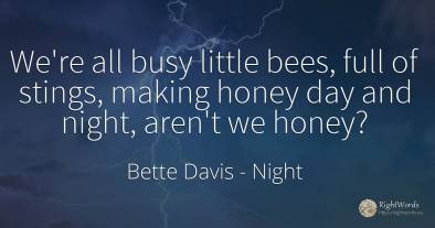 We're all busy little bees, full of stings, making honey...