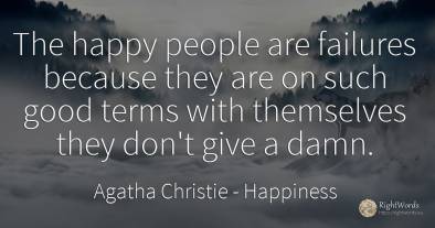The happy people are failures because they are on such...