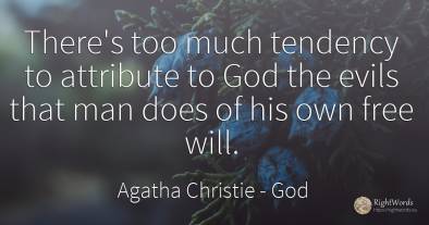 There's too much tendency to attribute to God the evils...