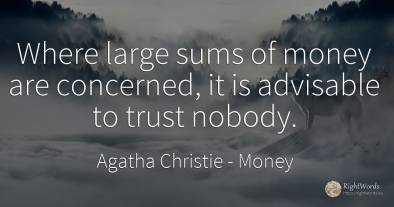 Where large sums of money are concerned, it is advisable...