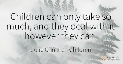 Children can only take so much, and they deal with it...