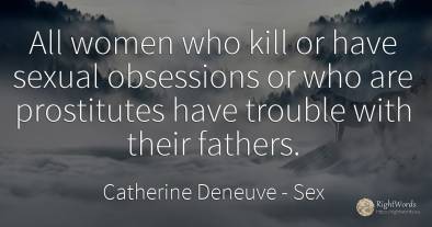 All women who kill or have sexual obsessions or who are...