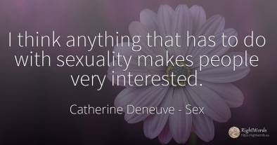 I think anything that has to do with sexuality makes...