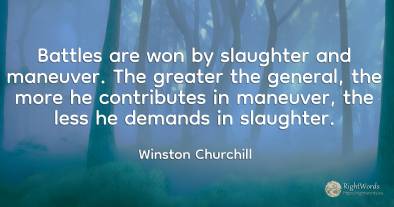 Battles are won by slaughter and maneuver. The greater...