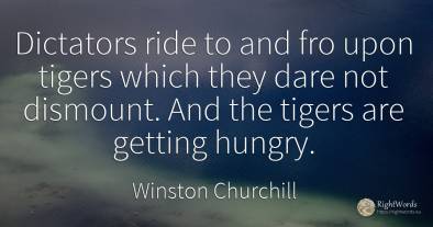 Dictators ride to and fro upon tigers which they dare not...