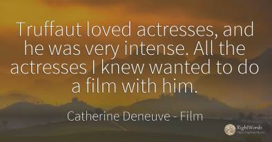 Truffaut loved actresses, and he was very intense. All...