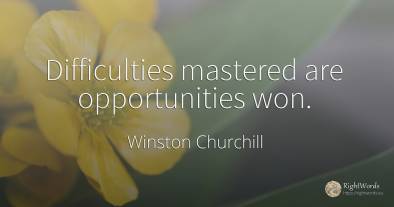 Difficulties mastered are opportunities won.