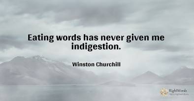 Eating words has never given me indigestion.