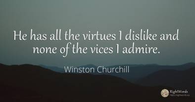 He has all the virtues I dislike and none of the vices I...