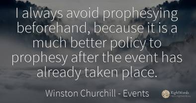 I always avoid prophesying beforehand, because it is a...