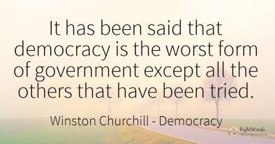 It has been said that democracy is the worst form of...