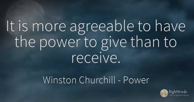 It is more agreeable to have the power to give than to...