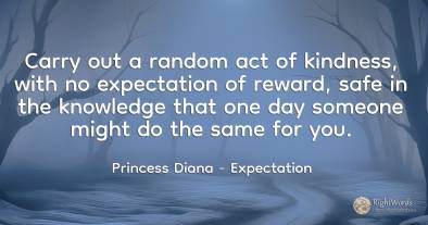 Carry out a random act of kindness, with no expectation...