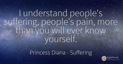 I understand people's suffering, people's pain, more than...